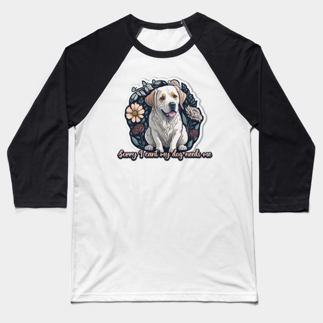 sorry I cant my dog needs me Baseball T-Shirt by AxAr